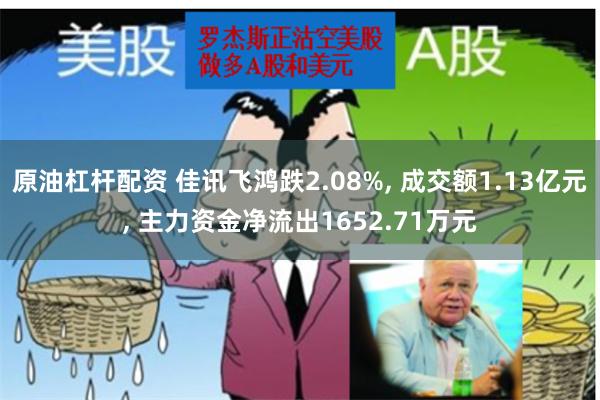 原油杠杆配资 佳讯飞鸿跌2.08%, 成交额1.13亿元, 主力资金净流出1652.71万元