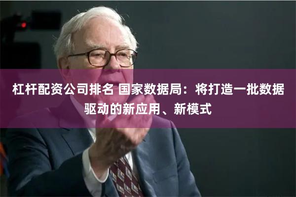 杠杆配资公司排名 国家数据局：将打造一批数据驱动的新应用、新模式