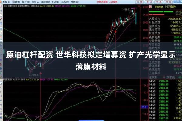 原油杠杆配资 世华科技拟定增募资 扩产光学显示薄膜材料